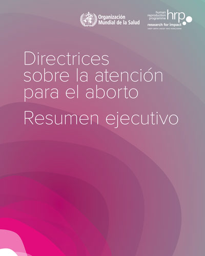 Resumen ejecutivo. Directrices sobre la atención para el aborto, OMS