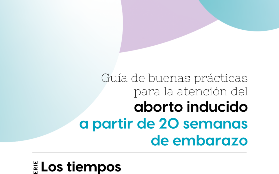 Guía de buenas prácticas para la atención del aborto inducido a partir de 20 semanas de embarazo